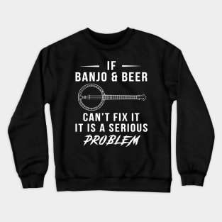 Strum & Sip: If Banjo and Beer Can't Fix It, It's a Serious Problem Tee | Hoodie Crewneck Sweatshirt